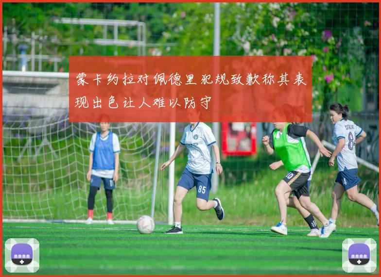 蒙卡约拉对佩德里犯规致歉称其表现出色让人难以防守