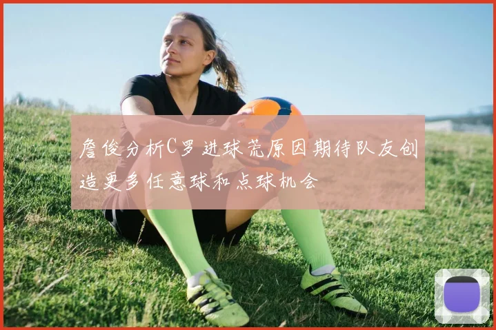 詹俊分析C罗进球荒原因期待队友创造更多任意球和点球机会